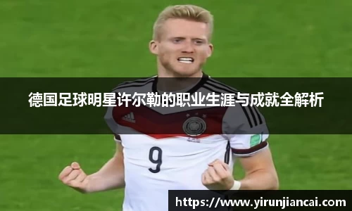 德国足球明星许尔勒的职业生涯与成就全解析